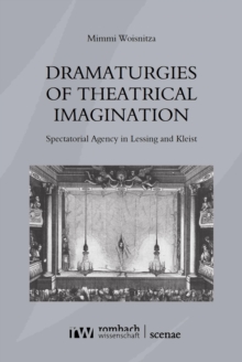 Dramaturgies of Theatrical Imagination : Spectatorial Agency in Lessing and Kleist