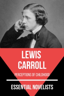 Essential Novelists - Lewis Carroll : perceptions of childhood