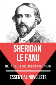 Essential Novelists - Sheridan Le Fanu : the father of the English ghost story