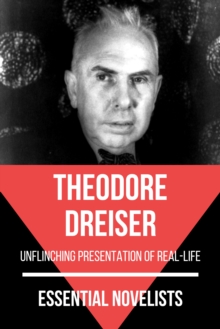 Essential Novelists - Theodore Dreiser : unflinching presentation of real-life