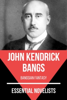 Essential Novelists - John Kendrick Bangs : bangsian fantasy