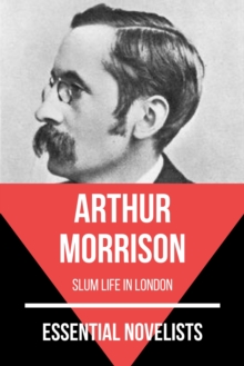 Essential Novelists - Arthur Morrison : slum life in London