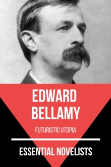 Essential Novelists - Edward Bellamy : futuristic utopia