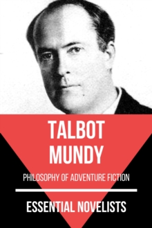 Essential Novelists - Talbot Mundy : philosophy of adventure fiction