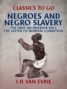 Negroes and Negro "Slavery:" the first an inferior race: the latter its normal condition.