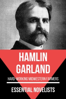 Essential Novelists - Hamlin Garland : hard-working Midwestern farmers