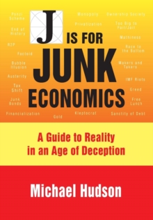 J Is For Junk Economics : A Guide To Reality In An Age Of Deception