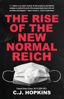 Consent Factory Publishing The Rise Of The New Normal Reich , Consent Factory Essays, Vol. Iii (2020-2021)
