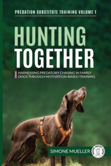 Hunting Together : Harnessing Predatory Chasing in Family Dogs through Motivation-Based Training