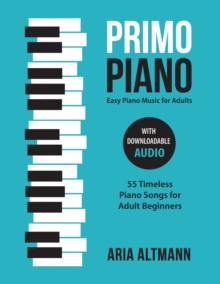 Primo Piano. Easy Piano Music for Adults : 55 Timeless Piano Songs for Adult Beginners with Downloadable Audio