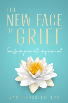 The New Face of Grief : Transform pain into empowerment