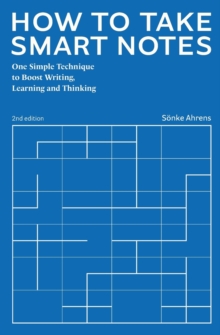 How to Take Smart Notes : One Simple Technique to Boost Writing, Learning and Thinking