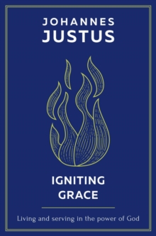 Igniting Grace : Living and serving in the power of God