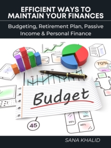 Efficient Ways to Maintain Your Finances: Budgeting, Retirement Plan, Passive Income & Personal Finance