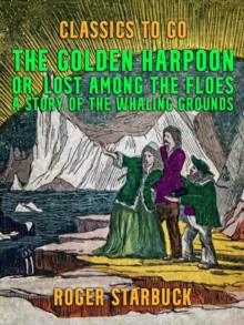 The Golden Harpoon, or, Lost Among the Floes, A Story of the Whaling Grounds