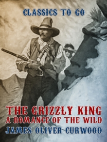 The Grizzly King A Romance of the Wild