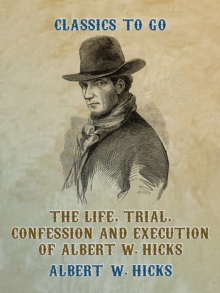 The Life, Trial, Confession and Execution of Albert W. Hicks