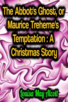 The Abbot's Ghost, or Maurice Treherne's Temptation: A Christmas Story