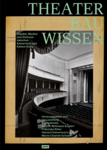 Theaterbauwissen : Objekte, Medien und Diskurse zwischen Kaiserreich und Kaltem Krieg