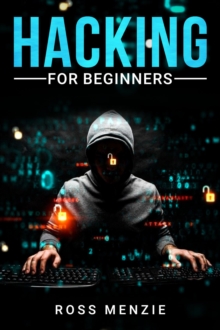 Hacking for Beginners : Comprehensive Guide on Hacking Websites, Smartphones, Wireless Networks, Conducting Social Engineering, Performing a Penetration Test, and Securing Your Network (2022)