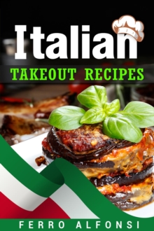 Italian Takeout Recipes : Making Pizza and Pasta at Home is a Pleasure with These Simple Italian Recipes! (2022 Cookbook for Beginners)