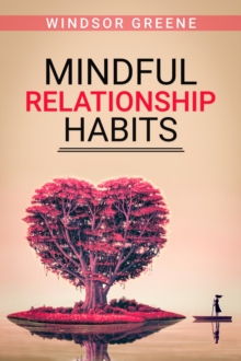 Mindful Relationship Habits : The Proven, Step-by-Step, 25-Minute Daily Plan to Deepen Your Relationship, Marriage, or Marriage-like Relationship Communication and Emotional Connection (2022 Guide)