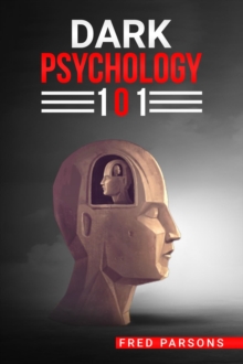 D?RK PSYCHOLOGY 101 : Covert Emotional Manipulation Techniques, Dark Persuasion, Undetected Mind Control, and More! (2022 Guide for Beginners)