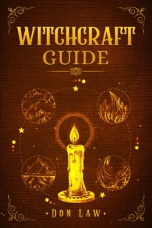 Witchcraft Guide : A Modern Guide to Witchcraft with Moon Spells, Rituals, Herbal Power, Crystal Magic, and Candle. Create Your Own Magical Life (2022 for Beginners)