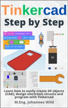 Tinkercad | Step by Step : Learn how to easily create 3D objects (CAD), design electronic circuits and program with Tinkercad