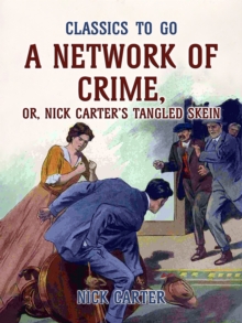 A Network of Crime; or, Nick Carter's Tangled Skein