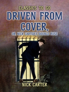 Driven from Cover, or, Nick Carter's Double Ruse