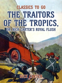 The Traitors of the Tropics, or, Nick Carter's Royal Flush