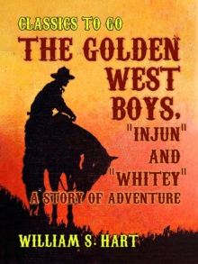 The Golden West Boys, "Injun" and "Whitey", A Story of Adventure