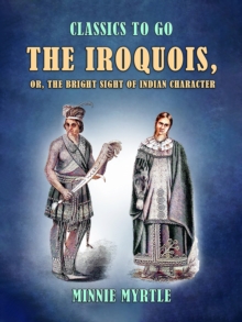 The Iroquois, or, the Bright Sight of Indian Character