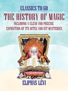 The History of Magic Including a Clear and Precise Exposition of its Rites and ist Mysteries