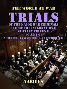 Trial of the Major War Criminals Before the International Military Tribunal, Volume 04, Nuremburg 14 November 1945-1 October 1946