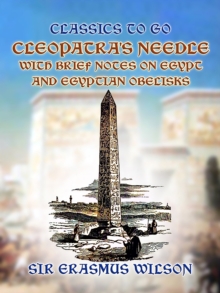 Cleopatra's Needle with Brief Notes on Egypt and Egyptian Obelisks