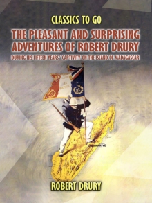 The Pleasant And Surprisin Adventures Of Robert Drury, during His Fifteen Years' Captivity On The Island Of Madagascar