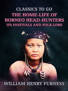 The Home-Life of Borneo Head-Hunters, Its Festivals and Folk-lore