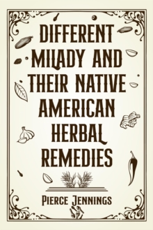 DIFFERENT MILADY AND THEIR NATIVE AMERICAN HERBAL REMEDIES : Discover the Healing Power of Nature (2023 Guide for Beginners)