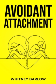 AVOIDANT ATTACHMENT : Breaking Free from the Shackles of Avoidant Attachment (2023 Guide for Beginners)