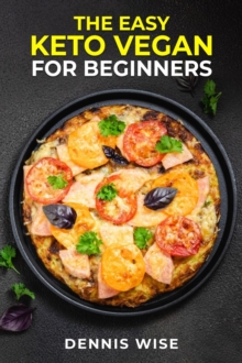 THE EASY KETO VEGAN FOR BEGINNERS : A Comprehensive Guide to a Low-Carb, High-Fat Plant-Based Diet (2023 Crash Course)