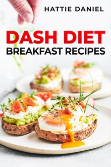 DASH DIET BREAKFAST RECIPES : Energize Your Mornings with Nutritious and Delicious Breakfasts on the DASH Diet (2023 Guide for Beginners)