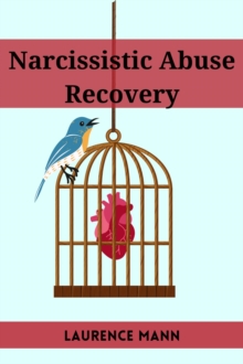 NARCISSISTIC ABUSE RECOVERY : Healing and Reclaiming Your True Self After Narcissistic Abuse (2023 Guide for Beginners)