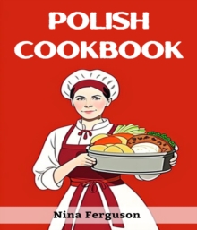 POLISH COOKBOOK : A Flavorful Journey Through Traditional Polish Cuisine (2023 Guide for Beginners)