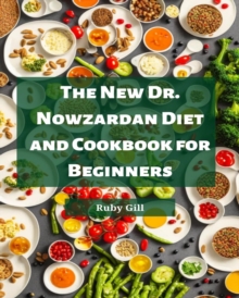 THE NEW DR. NOWZARDAN DIET AND COOKBOOK FOR BEGINNERS : Achieving Sustainable Weight Loss and Healthy Living with Dr. Nowzardan's Proven Methods (2023 Beginner Guide)