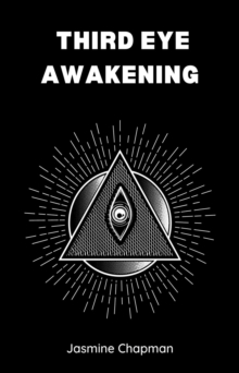 THIRD EYE AWAKENING : Unlocking the Power of Your Inner Vision (2023 Guide for Beginners)