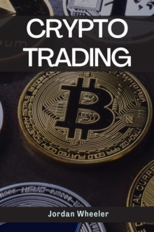 CRYPTO TRADING : A Comprehensive Guide to Mastering Cryptocurrency Trading Strategies (2023)