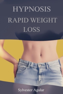 HYPNOSIS RAPID WEIGHT LOSS : Utilizing the Power of Hypnotherapy to Achieve Rapid and Sustained Weight Loss (2023)