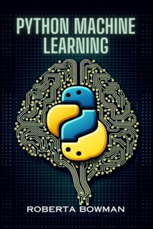 PYTHON MACHINE LEARNING : Leveraging Python for Implementing Machine Learning Algorithms and Applications (2023 Guide)